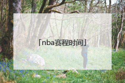 「nba赛程时间」nba赛程时间是北京时间吗